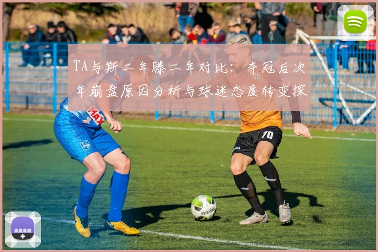 TA与斯二年滕二年对比：夺冠后次年崩盘原因分析与球迷态度转变探讨
