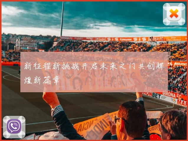 新征程新挑战开启未来之门共创辉煌新篇章