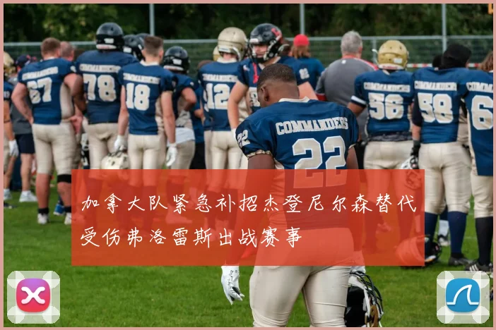 加拿大队紧急补招杰登尼尔森替代受伤弗洛雷斯出战赛事